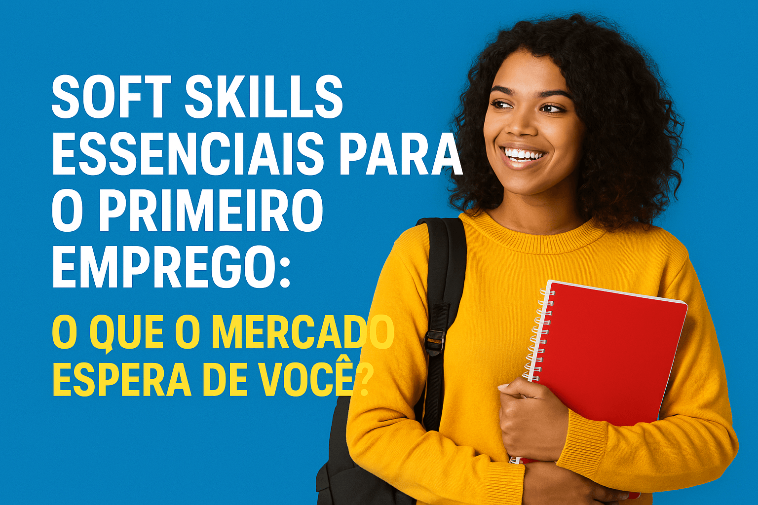 Soft Skills essenciais para o primeiro emprego: o que o mercado espera de você?